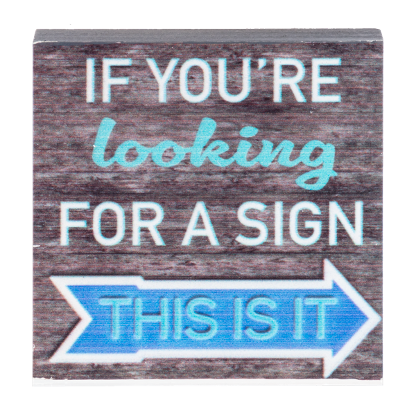 wooden block with saying "if you're looking for a sign this is it" on a clear background